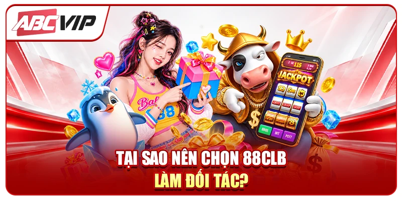 Tại sao nên chọn 88CLB làm đối tác?