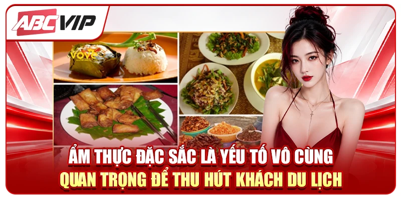 Ẩm thực đặc sắc là yếu tố vô cùng quan trọng để thu hút khách du lịch