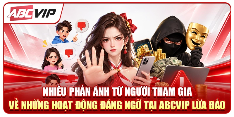 Nhiều phản ánh từ người tham gia về những hoạt động đáng ngờ tại ABCVIP lừa đảo