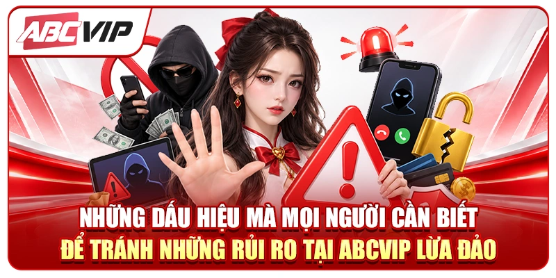 Những dấu hiệu mà mọi người cần biết để tránh những rủi ro tại ABCVIP lừa đảo
