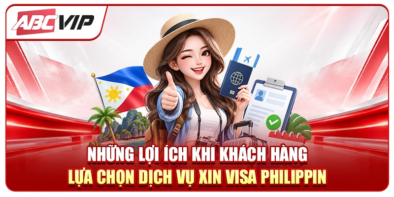 Những lợi ích khi khách hàng lựa chọn dịch vụ xin Visa Philippin