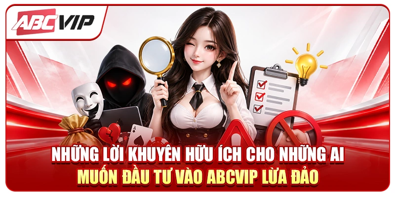 Những lời khuyên hữu ích cho những ai muốn đầu tư vào ABCVIP lừa đảo