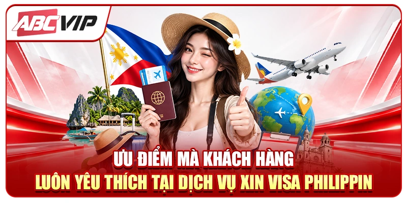 Ưu điểm mà khách hàng luôn yêu thích tại dịch vụ xin Visa Philippin